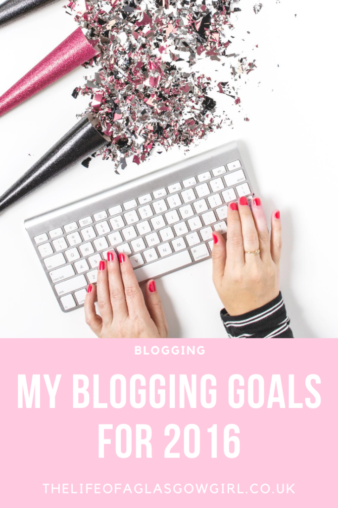 Blogging Goals for 2016 on Thelifeofaglasgowgirl.co.uk Pinterest Image for Blogging Goals for 2016 on Thelifeofaglasgowgirl.co.uk