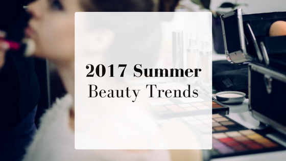 2017 Summer Beauty Trends 2017 Summer Beauty Trends