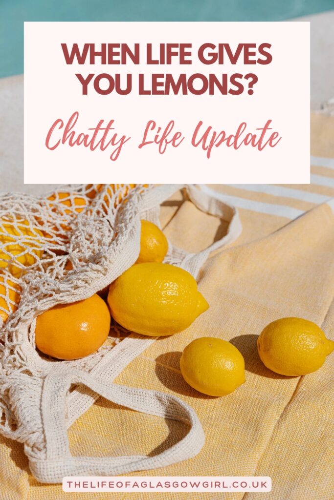Pinterest Graphic for When Life Gives You Lemons? | Chatty Life Update blog post on Thelifeofaglasgowgirl.co.uk