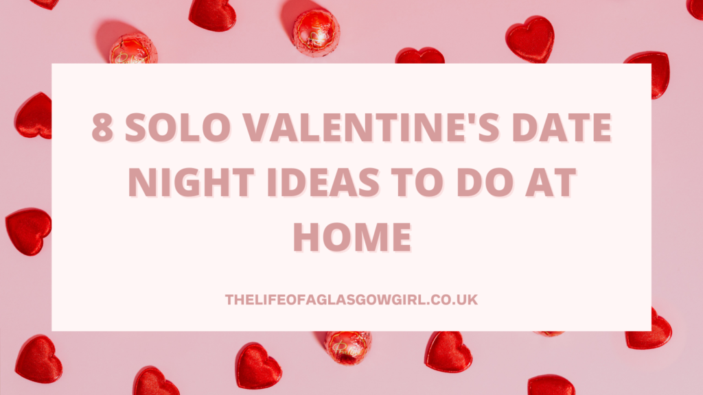 Social Media Graphic for 8 Solo Valentine's Date Night Ideas to do at Home blog post on thelifeofaglasgowgirl.co.uk