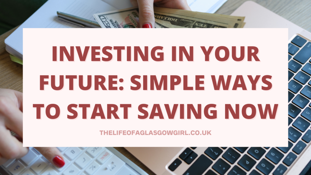 Social Media Sharing Graphic for Investing in Your Future: Simple Ways to Start Saving Now Blog Post on Thelifeofaglasgowgirl.co.uk