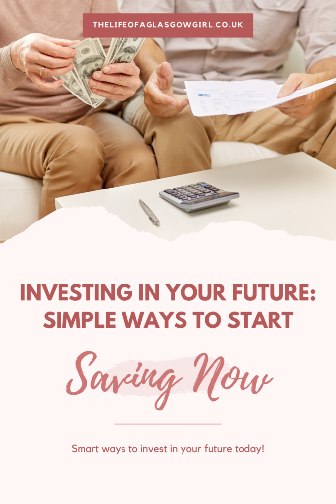Pinterest graphic for Investing in Your Future: Simple Ways to Start Saving Now Blog Post on thelifeofaglasgowgirl.co.uk