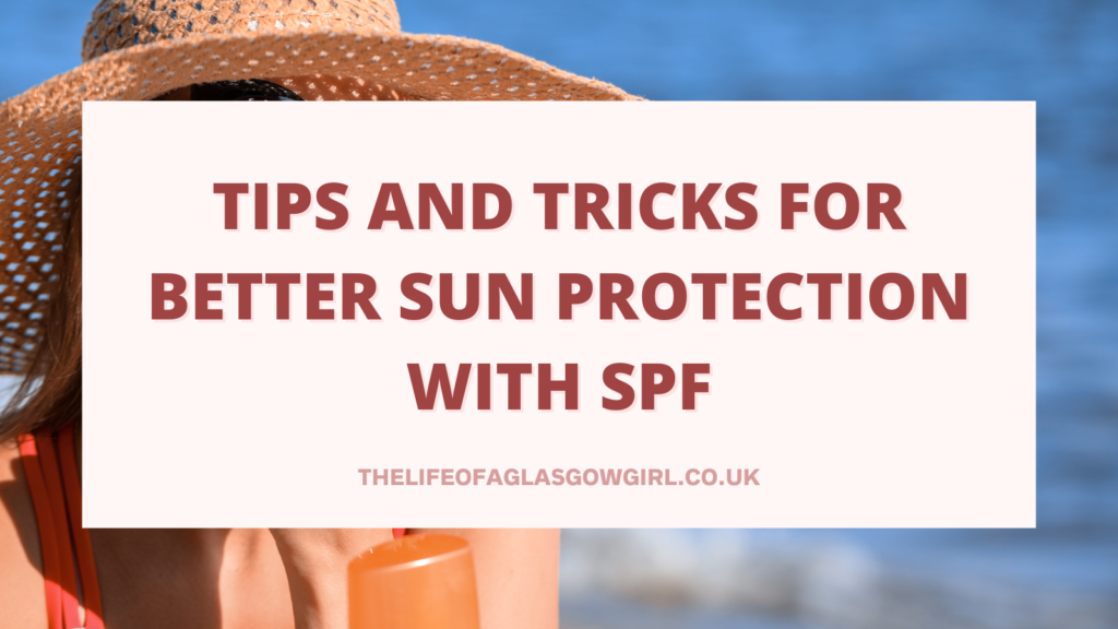 Social Media graphic for Tips and Tricks for Better Sun Protection with SPF Blog post on Thelifeofaglasgowgirl.co.uk