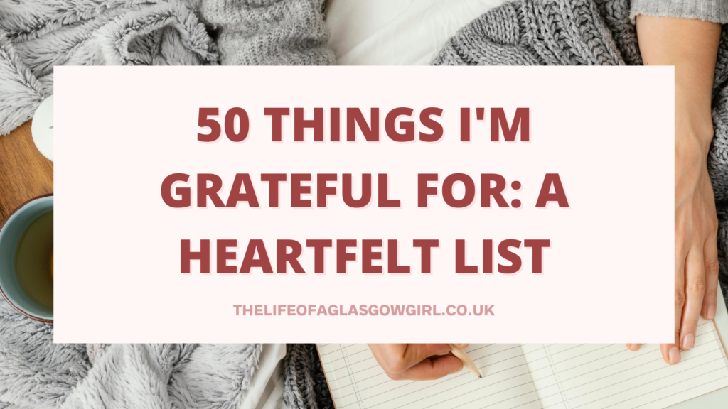 Social Media graphic for 50 Things I'm Grateful For: A Heartfelt List Blog Post on Thelifeofaglasgowgirl.co.uk