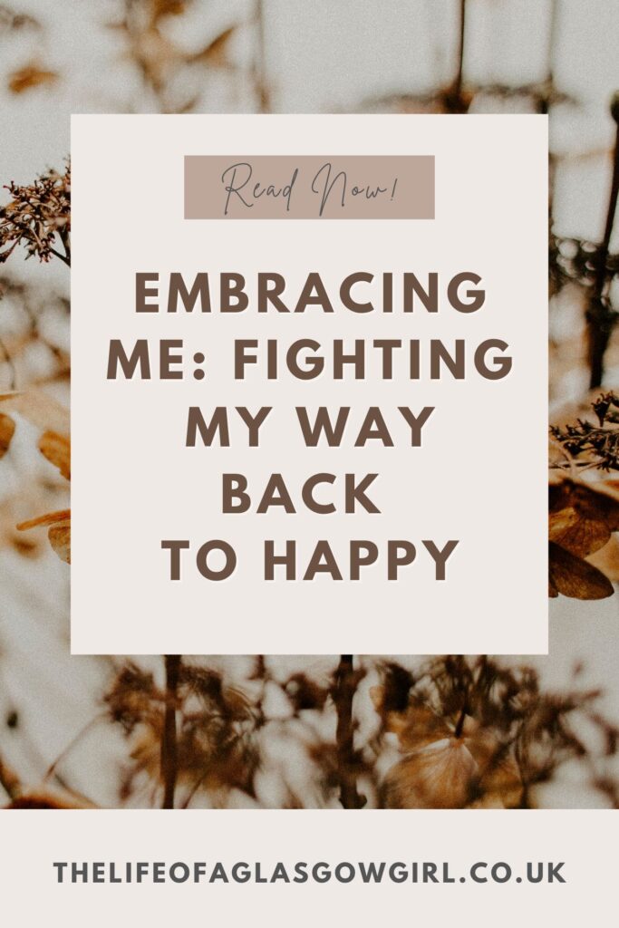 Pinterest Graphic for Embracing Me: Fighting My Way Back to Happy blog post on Thelifeofaglasgowgirl.co.uk